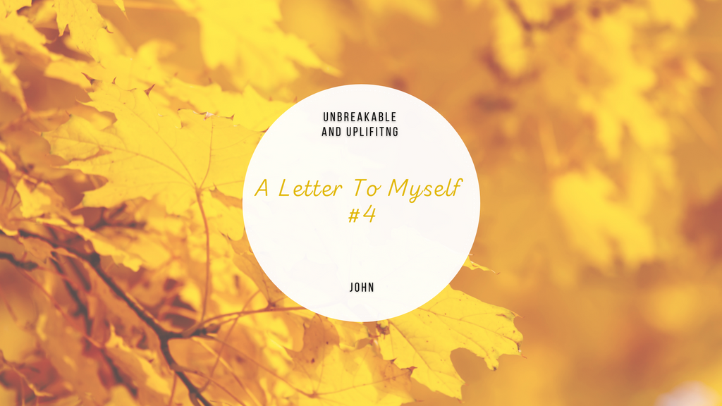 A Letter To Myself #4 | Written By John