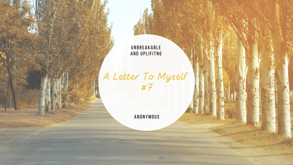 A Letter To Myself #7 | Written By Anonymous