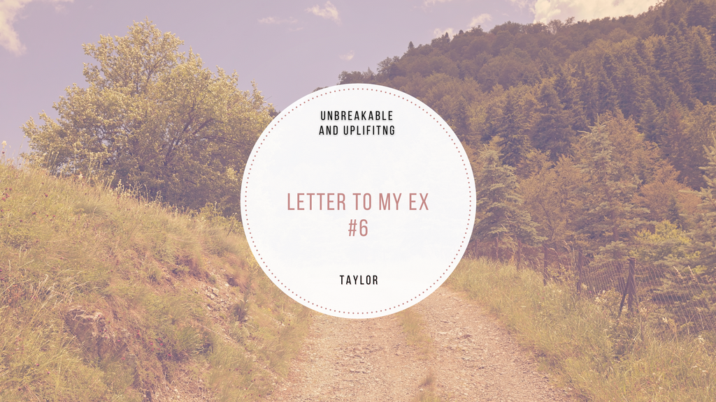 Letter To My Ex #6 | Written By Taylor
