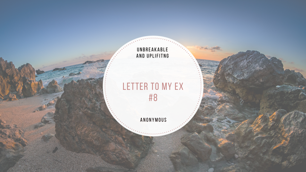 Letter To My Ex #8 | Written By Anonymous