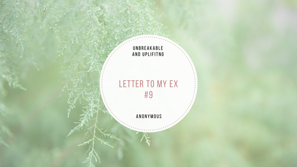 Letter To My Ex #9 | Written By Anonymous