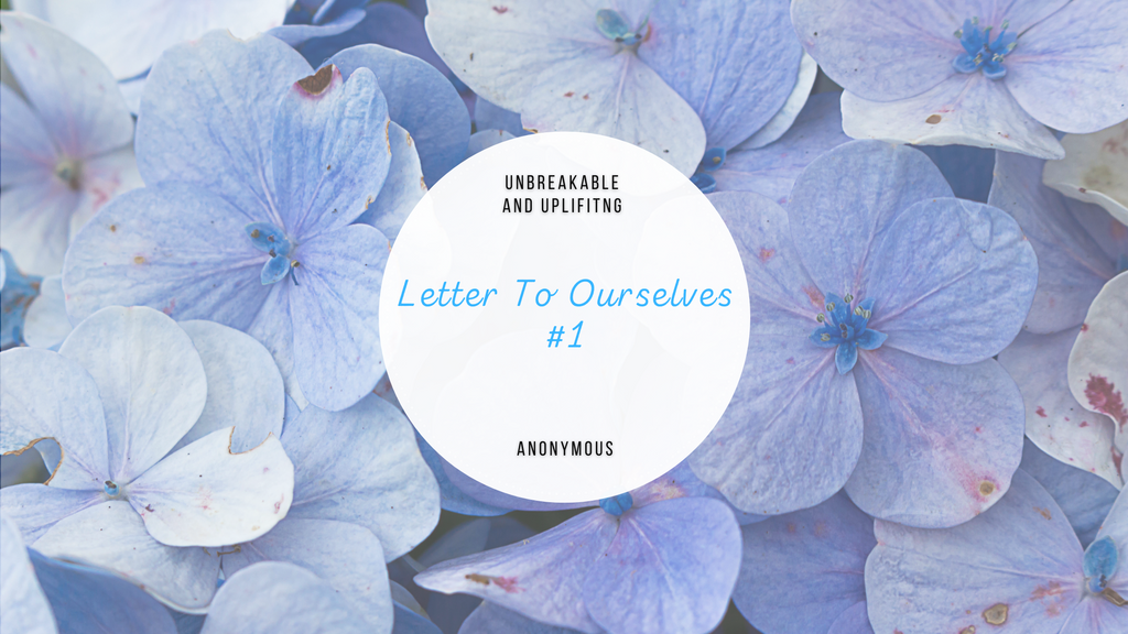 Letter To Ourselves #1 | Written By Anonymous