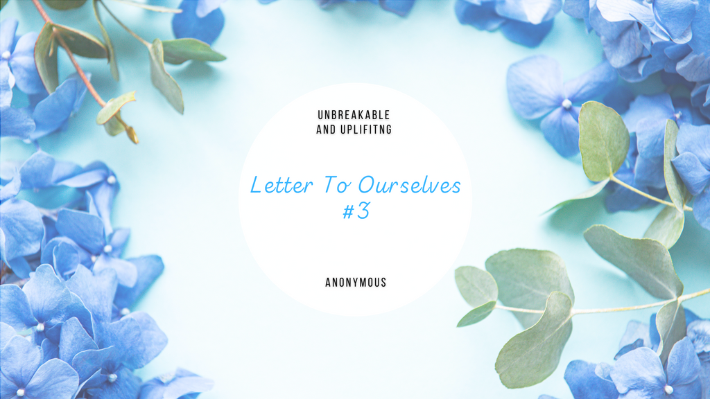 Letter To Ourselves #3 | Written By Anonymous