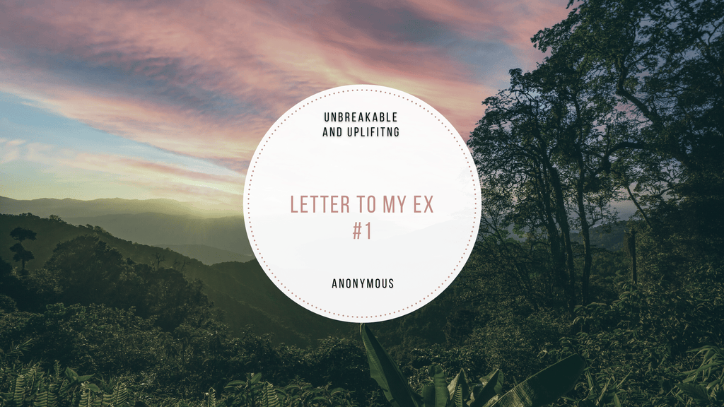 Letter To My Ex #1 | Written By Anonymous