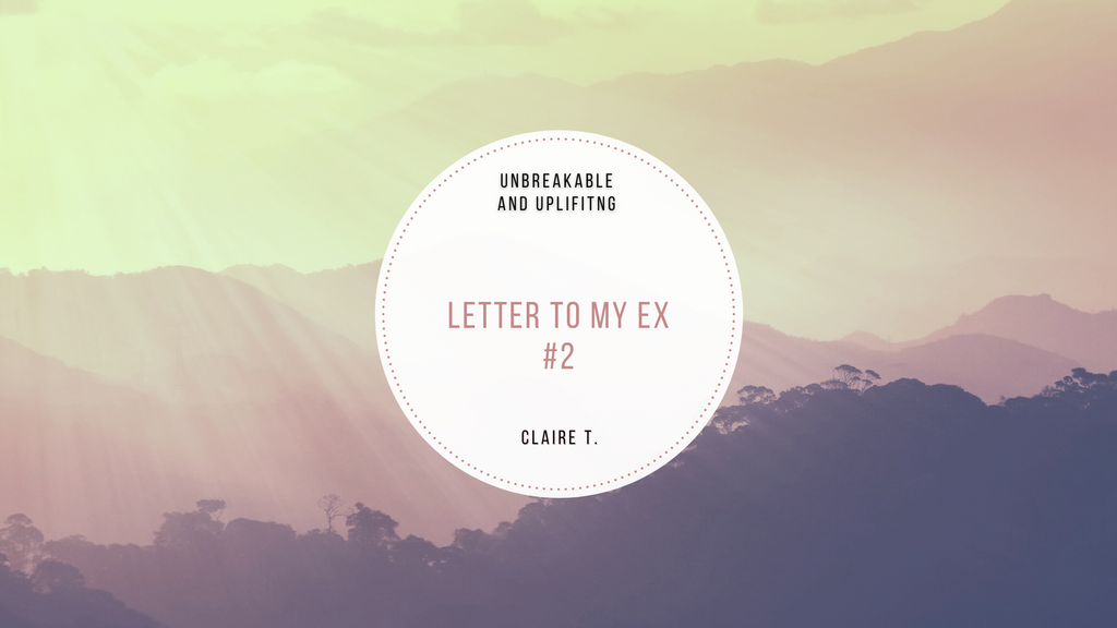 Letter To My Ex #2 | Written By Claire T.