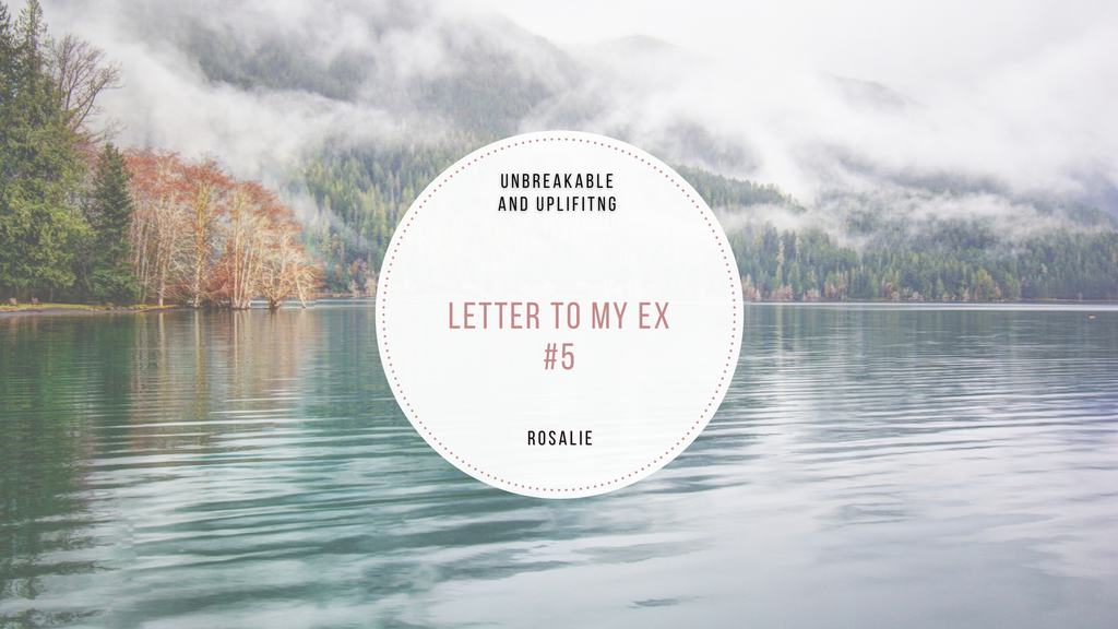 Letter To My Ex #5 | Written By Rosalie