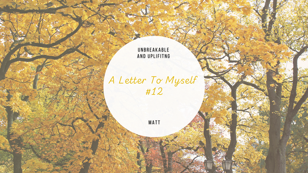 A Letter To Myself #12 | Written By Matt