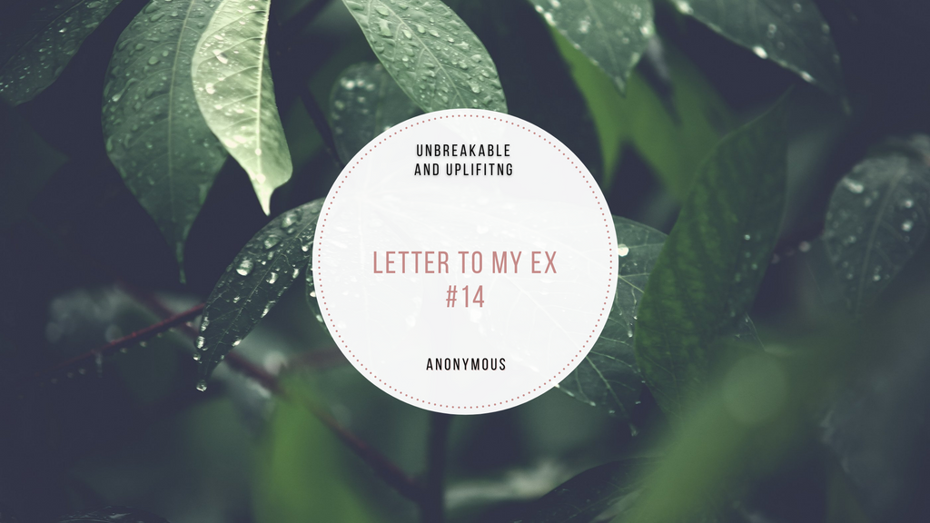 Letter To My Ex #14 | Written By Anonymous