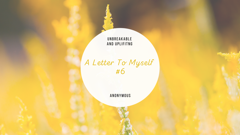 A Letter To Myself #6 | Written By Anonymous