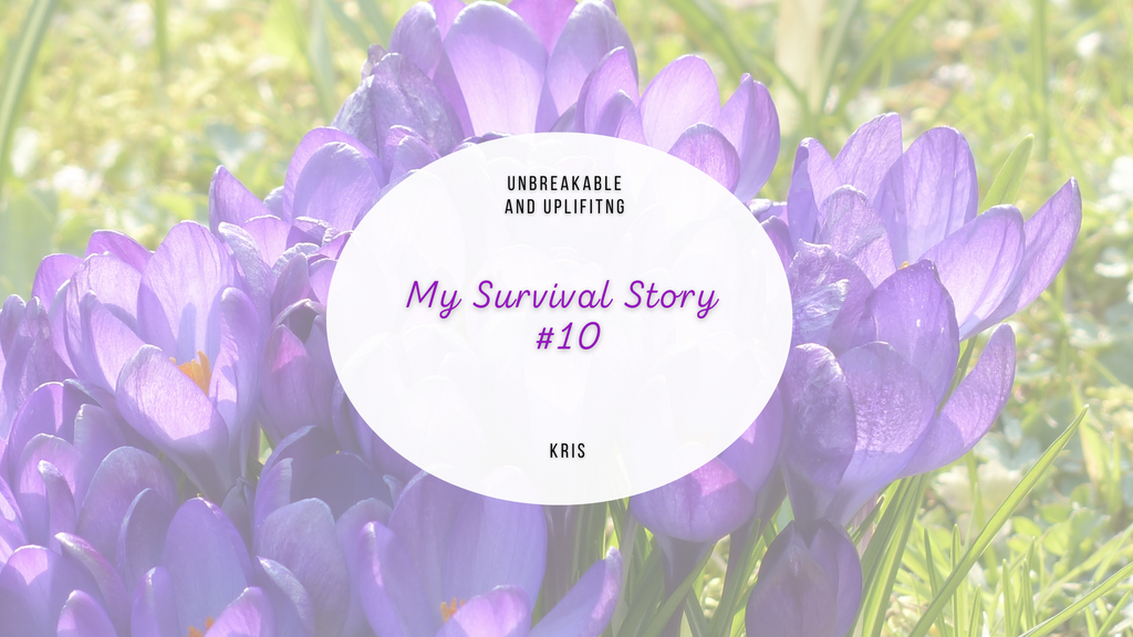 My Survival Story #10 | Written By Kris
