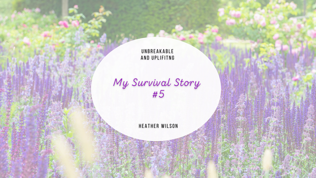 My Survival Story #5 | Written By Heather Wilson