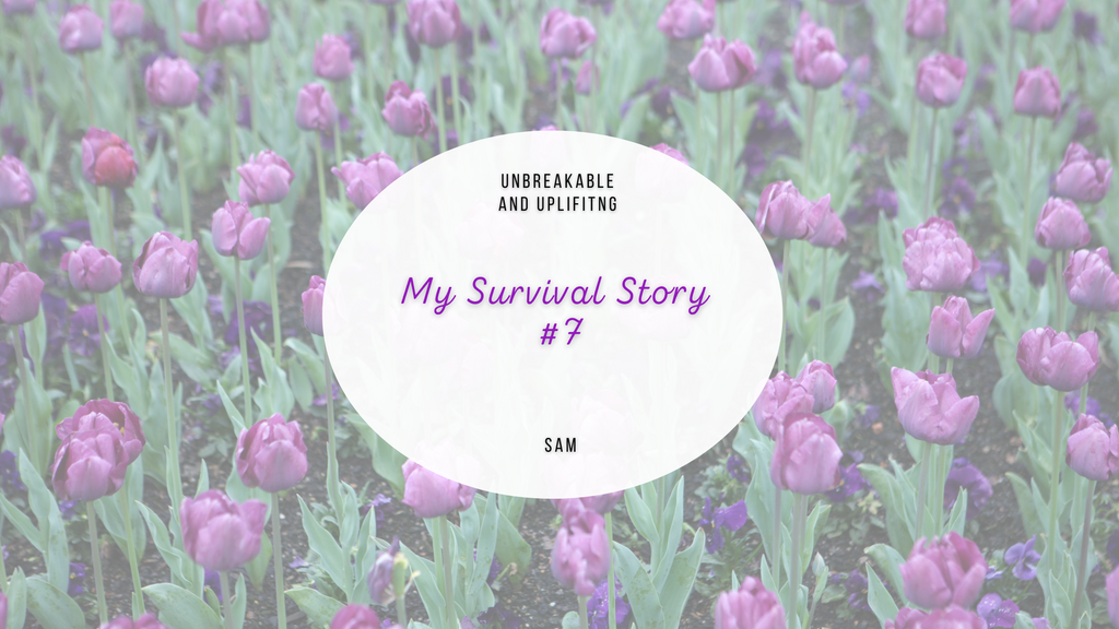 My Survival Story #7 | Written By Sam